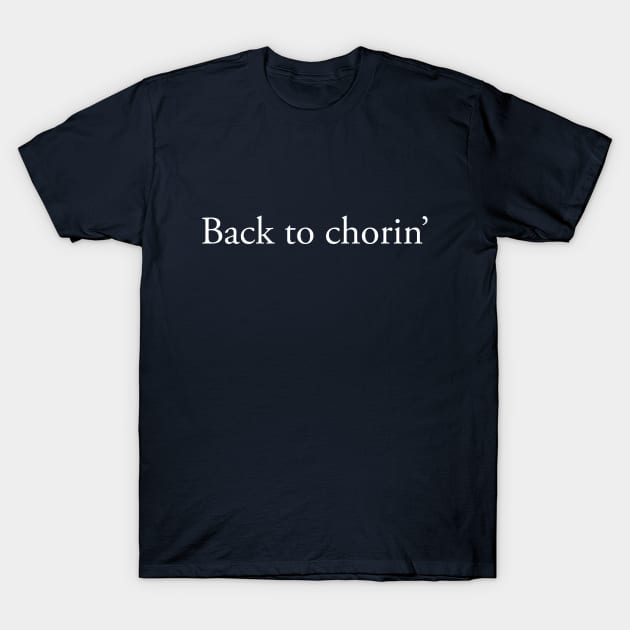 Back to Chorin' T-Shirt by SunnyLemonader